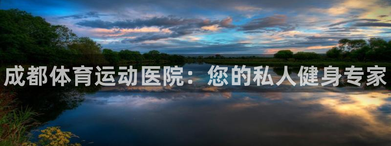 vsport体育官网下载软件：成都体育运动医院：您的私人健身