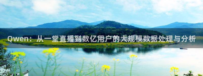 833直播足球比赛在线观看下载：Qwen：从一堂直播到数亿用户的大规模数据处理与分析